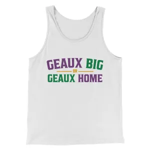Geaux Big or Geaux Home Men/Unisex Tank Top