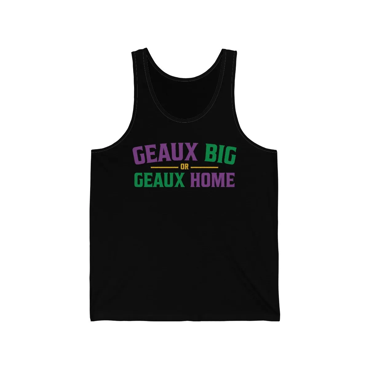 Geaux Big or Geaux Home Men/Unisex Tank Top