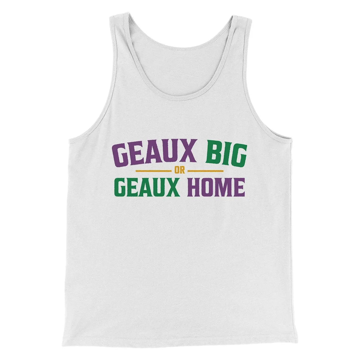 Geaux Big or Geaux Home Men/Unisex Tank Top